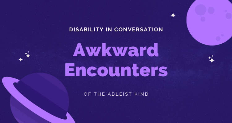 Awkward encounters of the ableist kind